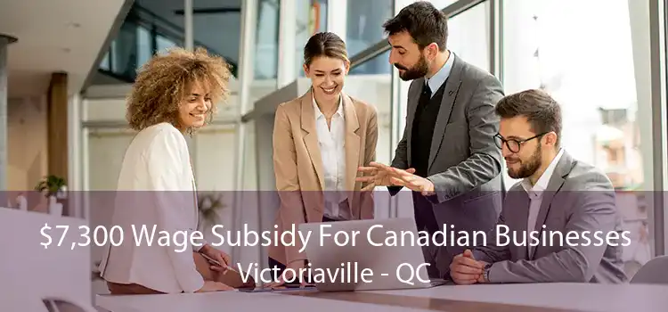 $7,300 Wage Subsidy For Canadian Businesses Victoriaville - QC