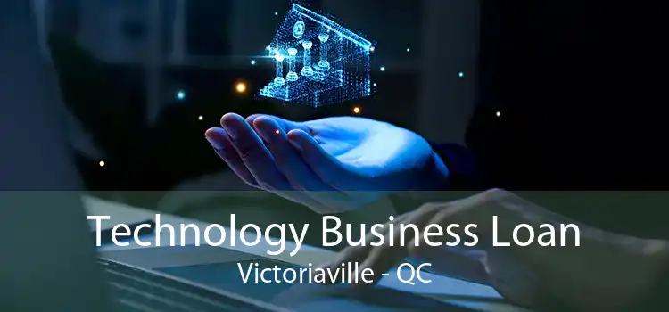Technology Business Loan Victoriaville - QC